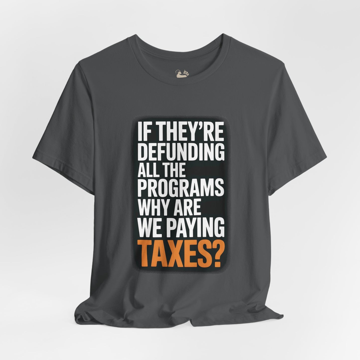 “If They’re Defunding All the Programs Why Are We Paying Taxes?” Unisex Protest Tee – Bella + Canvas 3001 | Made in USA | Unruly Thread Activist Shirt