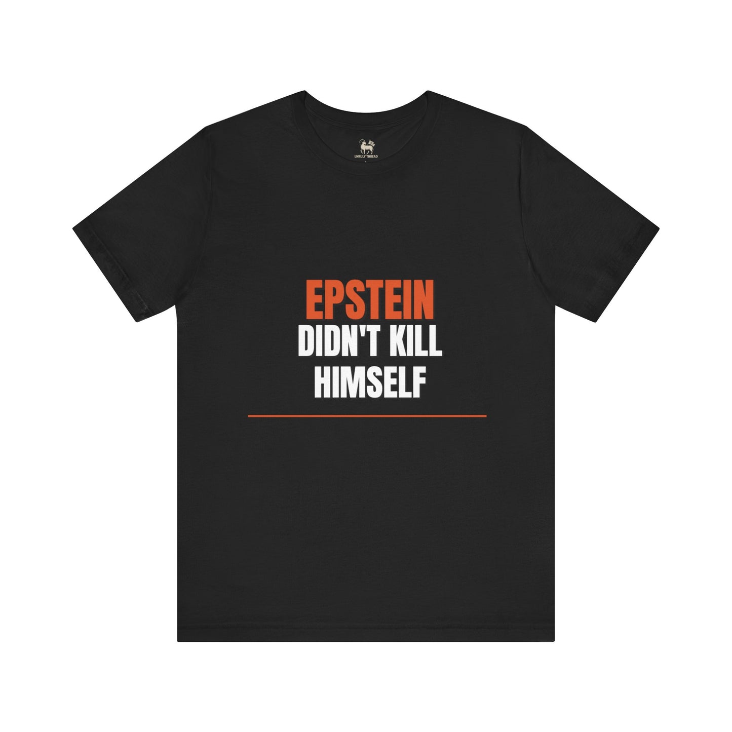 Epstein Didnt Kill Himself Truth Demand Tee | Unruly Thread