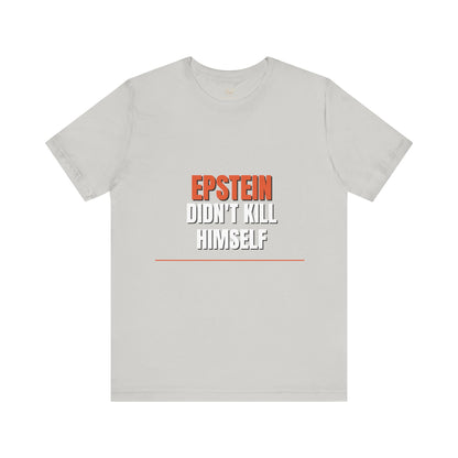 Epstein Didnt Kill Himself Truth Demand Tee | Unruly Thread